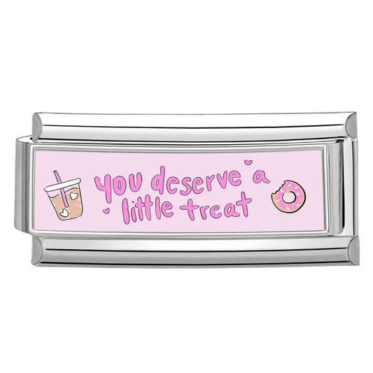 You deserve a little treat